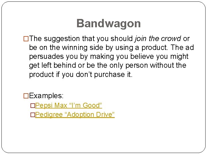 Bandwagon �The suggestion that you should join the crowd or be on the winning Bandwagon �The suggestion that you should join the crowd or be on the winning