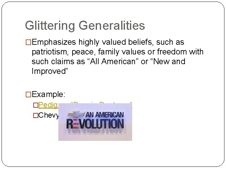 Glittering Generalities �Emphasizes highly valued beliefs, such as patriotism, peace, family values or freedom
