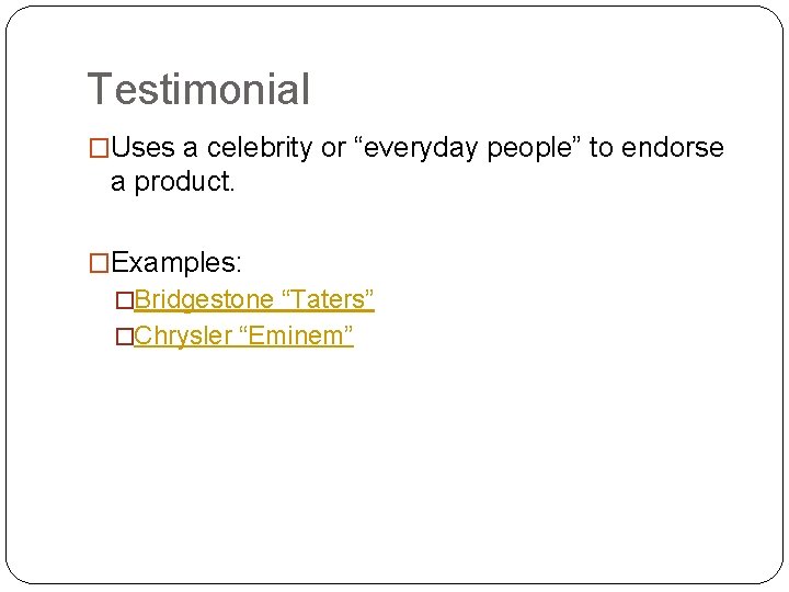 Testimonial �Uses a celebrity or “everyday people” to endorse a product. �Examples: �Bridgestone “Taters” Testimonial �Uses a celebrity or “everyday people” to endorse a product. �Examples: �Bridgestone “Taters”