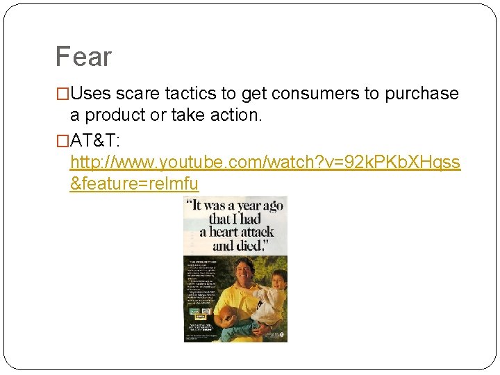 Fear �Uses scare tactics to get consumers to purchase a product or take action. Fear �Uses scare tactics to get consumers to purchase a product or take action.