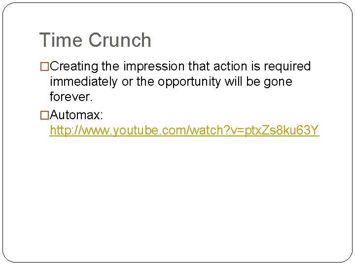 Time Crunch �Creating the impression that action is required immediately or the opportunity will Time Crunch �Creating the impression that action is required immediately or the opportunity will