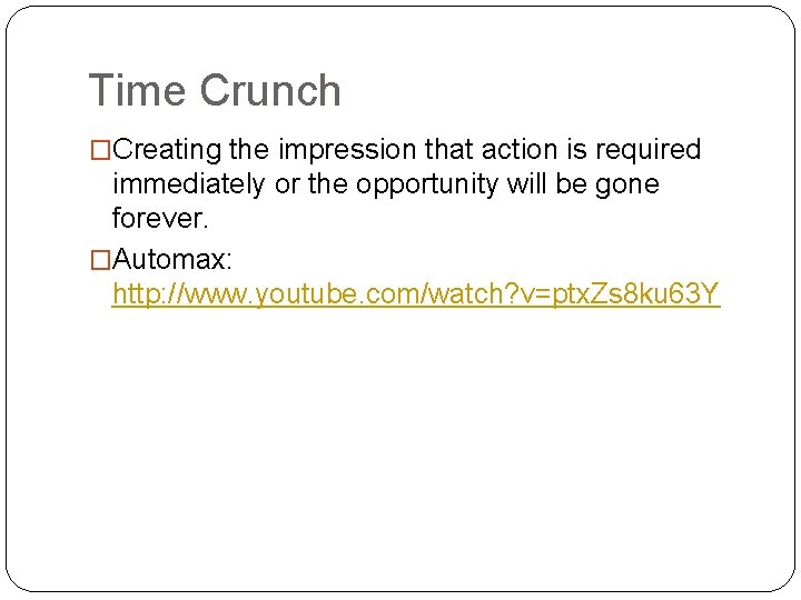 Time Crunch �Creating the impression that action is required immediately or the opportunity will