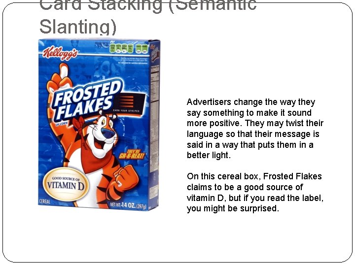 Card Stacking (Semantic Slanting) Advertisers change the way they say something to make it