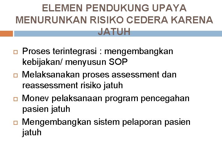 ELEMEN PENDUKUNG UPAYA MENURUNKAN RISIKO CEDERA KARENA JATUH Proses terintegrasi : mengembangkan kebijakan/ menyusun