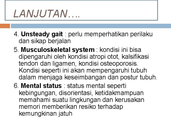 LANJUTAN…. 4. Unsteady gait : perlu memperhatikan perilaku dan sikap berjalan 5. Musculoskeletal system