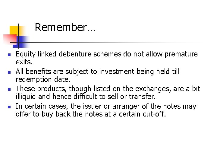 Remember… n n Equity linked debenture schemes do not allow premature exits. All benefits