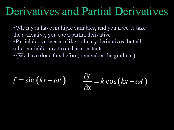 Derivatives and Partial Derivatives • When you have multiple variables, and you need to