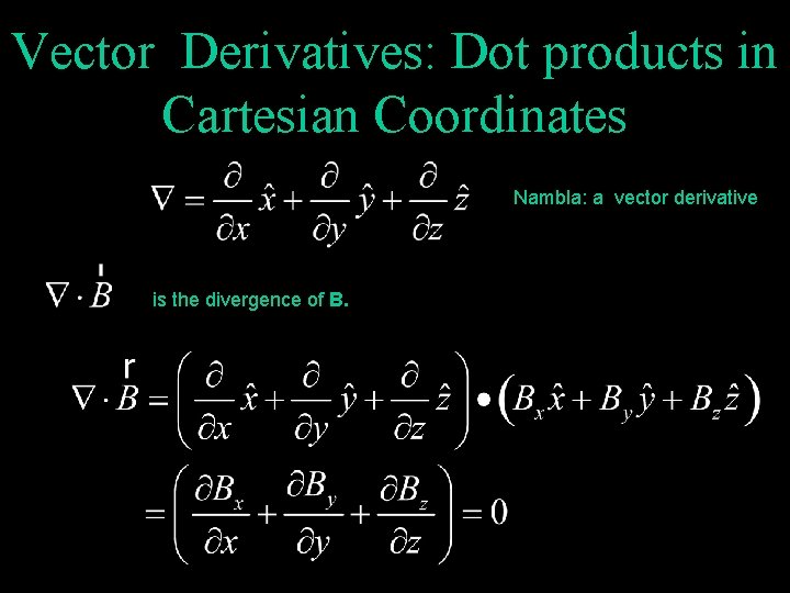 Vector Derivatives: Dot products in Cartesian Coordinates Nambla: a vector derivative is the divergence