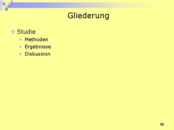 Gliederung v Studie • Methoden • Ergebnisse • Diskussion 13 