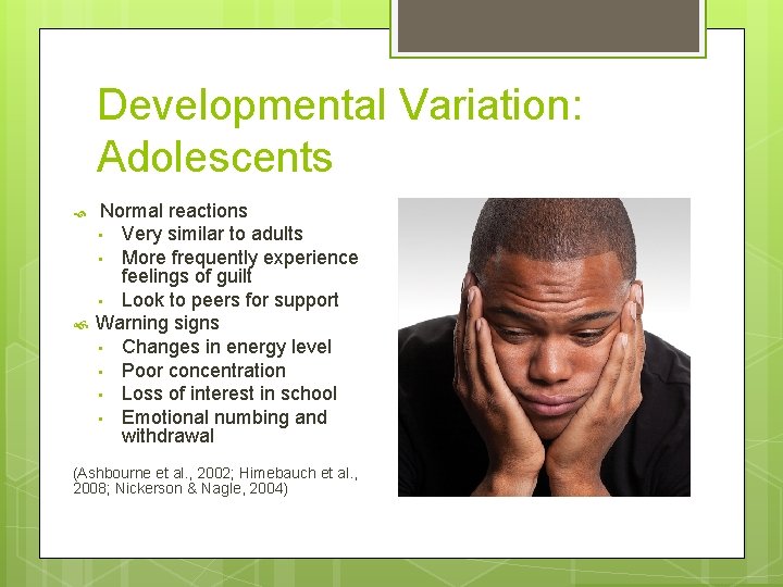 Developmental Variation: Adolescents Normal reactions • Very similar to adults • More frequently experience