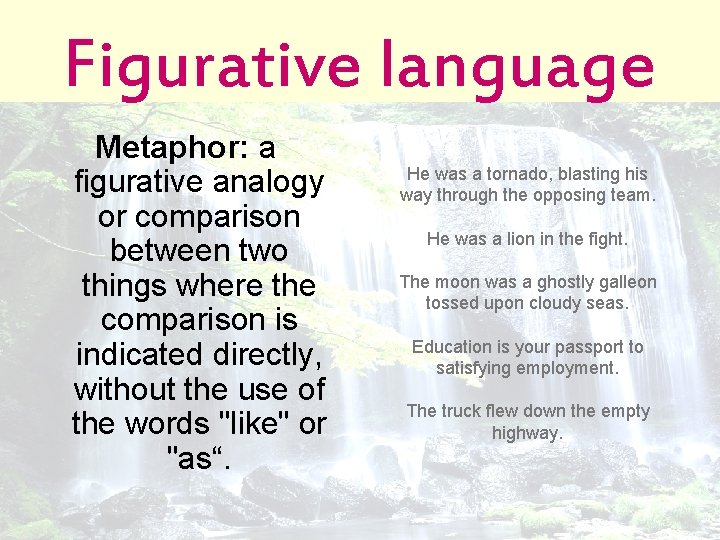 Figurative language Metaphor: a figurative analogy or comparison between two things where the comparison