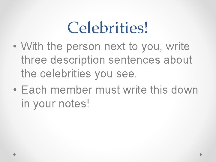 Celebrities! • With the person next to you, write three description sentences about the