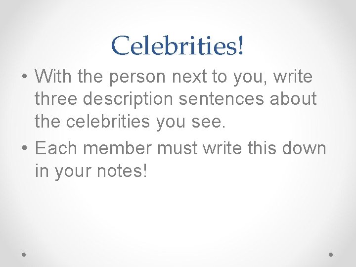 Celebrities! • With the person next to you, write three description sentences about the Celebrities! • With the person next to you, write three description sentences about the