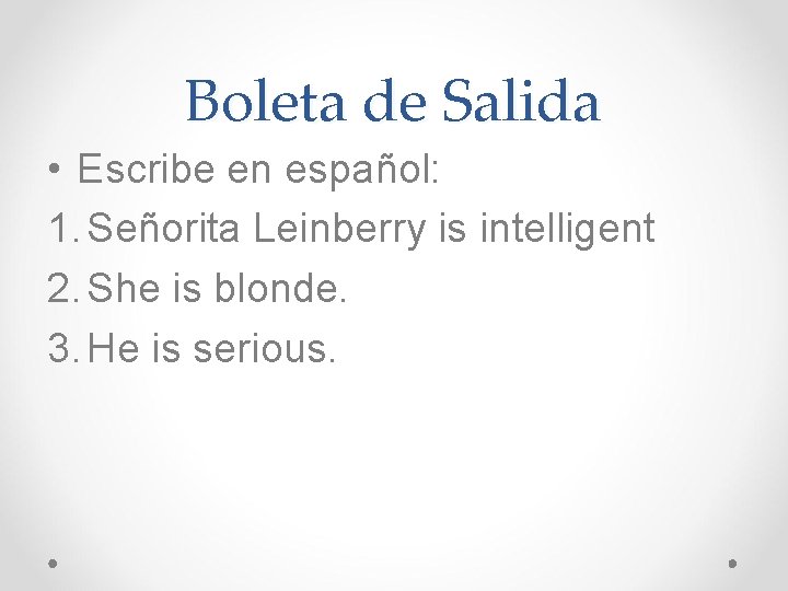 Boleta de Salida • Escribe en español: 1. Señorita Leinberry is intelligent 2. She Boleta de Salida • Escribe en español: 1. Señorita Leinberry is intelligent 2. She