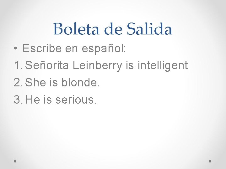 Boleta de Salida • Escribe en español: 1. Señorita Leinberry is intelligent 2. She