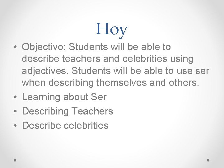 Hoy • Objectivo: Students will be able to describe teachers and celebrities using adjectives. Hoy • Objectivo: Students will be able to describe teachers and celebrities using adjectives.