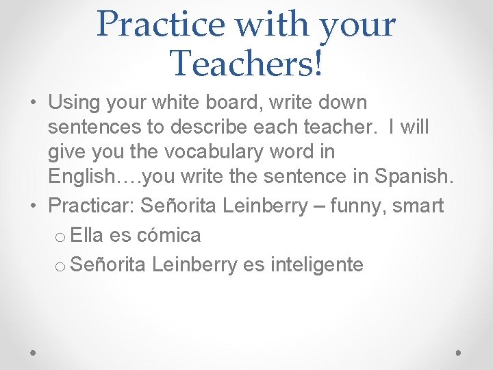 Practice with your Teachers! • Using your white board, write down sentences to describe