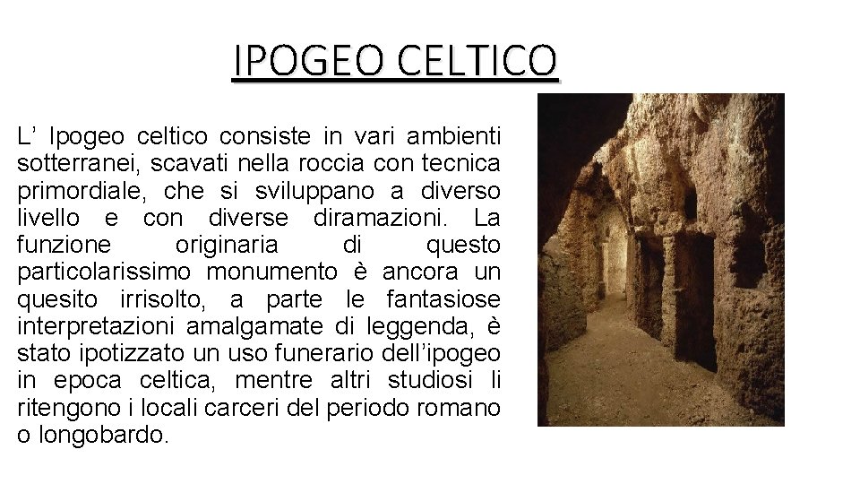 IPOGEO CELTICO L’ Ipogeo celtico consiste in vari ambienti sotterranei, scavati nella roccia con