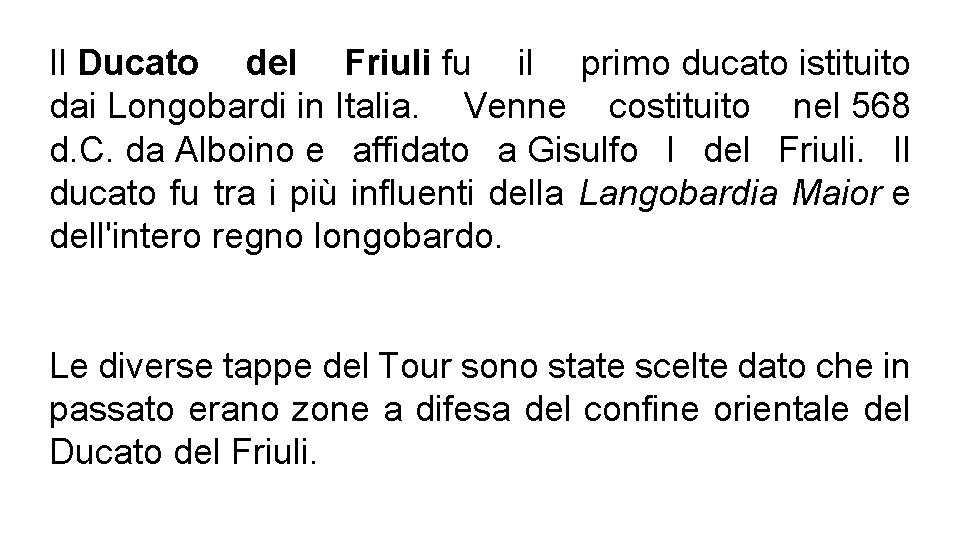 Il Ducato del Friuli fu il primo ducato istituito dai Longobardi in Italia. Venne