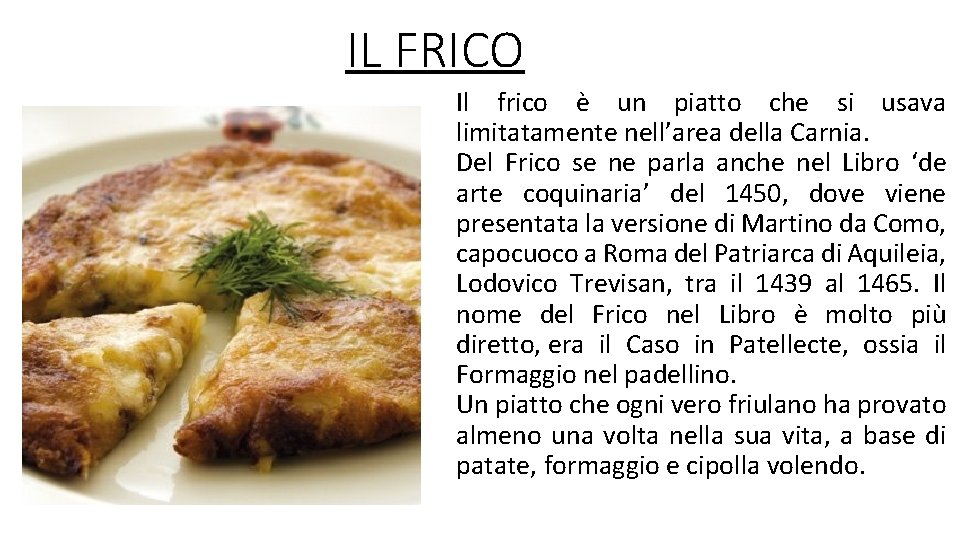 IL FRICO Il frico è un piatto che si usava limitatamente nell’area della Carnia.