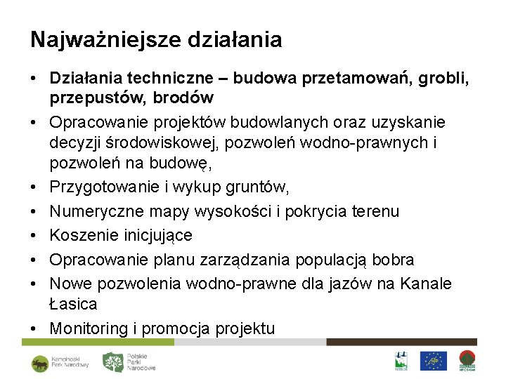 Najważniejsze działania • Działania techniczne – budowa przetamowań, grobli, przepustów, brodów • Opracowanie projektów