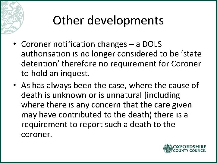 Other developments • Coroner notification changes – a DOLS authorisation is no longer considered