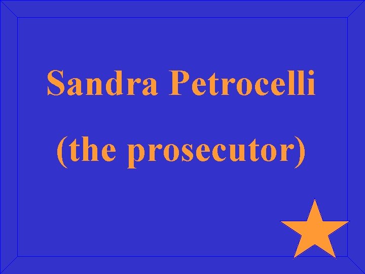 Sandra Petrocelli (the prosecutor) 