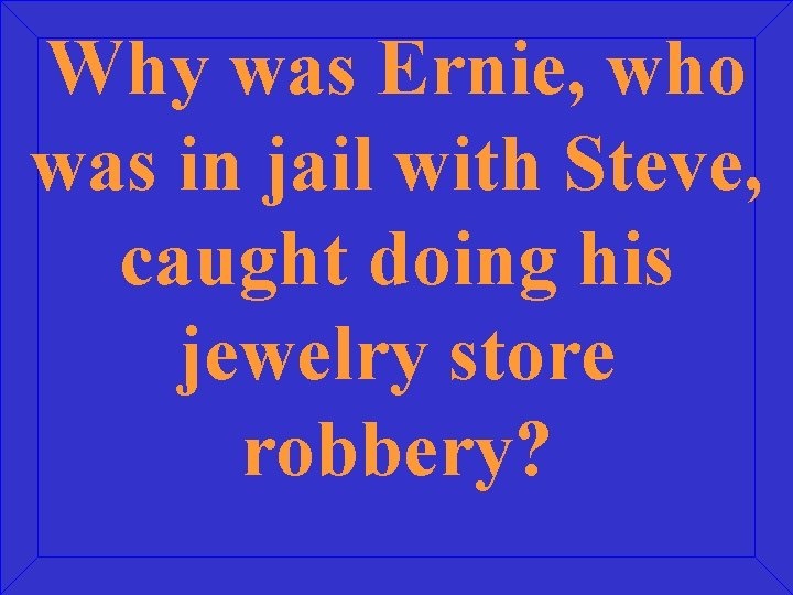 Why was Ernie, who was in jail with Steve, caught doing his jewelry store