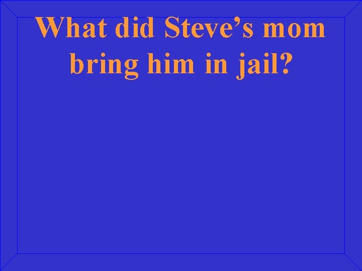 What did Steve’s mom bring him in jail? 