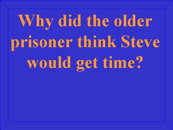 Why did the older prisoner think Steve would get time? 