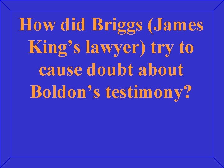 How did Briggs (James King’s lawyer) try to cause doubt about Boldon’s testimony? 