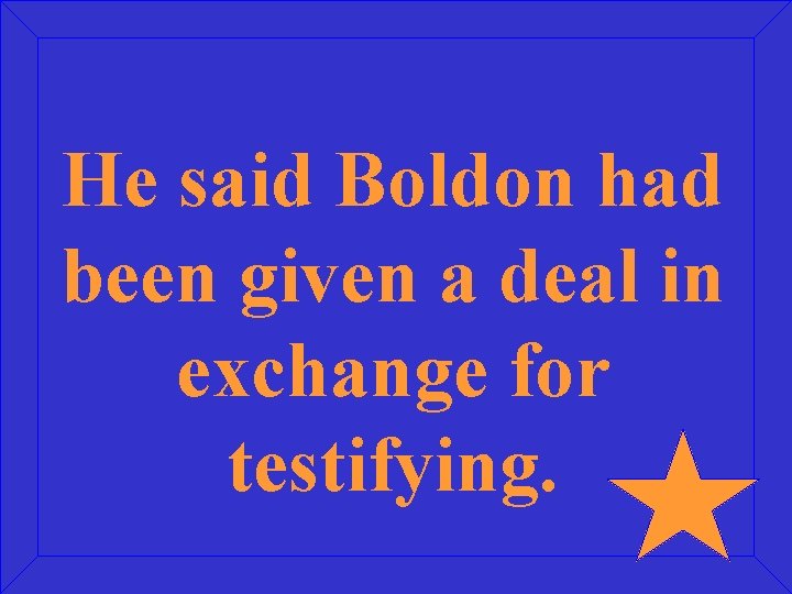 He said Boldon had been given a deal in exchange for testifying. 