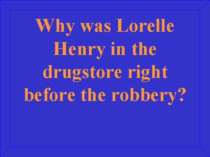 Why was Lorelle Henry in the drugstore right before the robbery? 