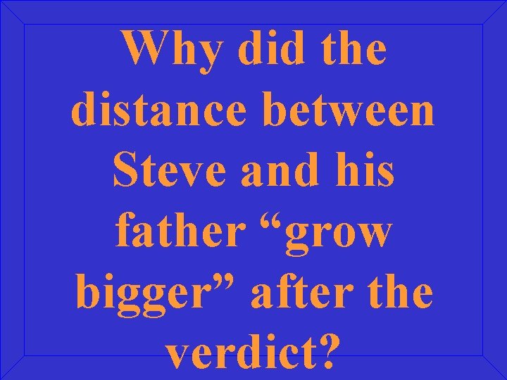 Why did the distance between Steve and his father “grow bigger” after the verdict?