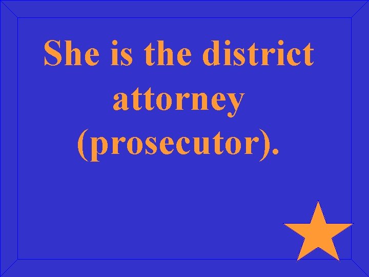 She is the district attorney (prosecutor). 