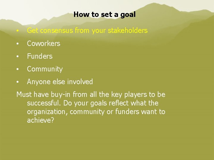 How to set a goal • Get consensus from your stakeholders • Coworkers •