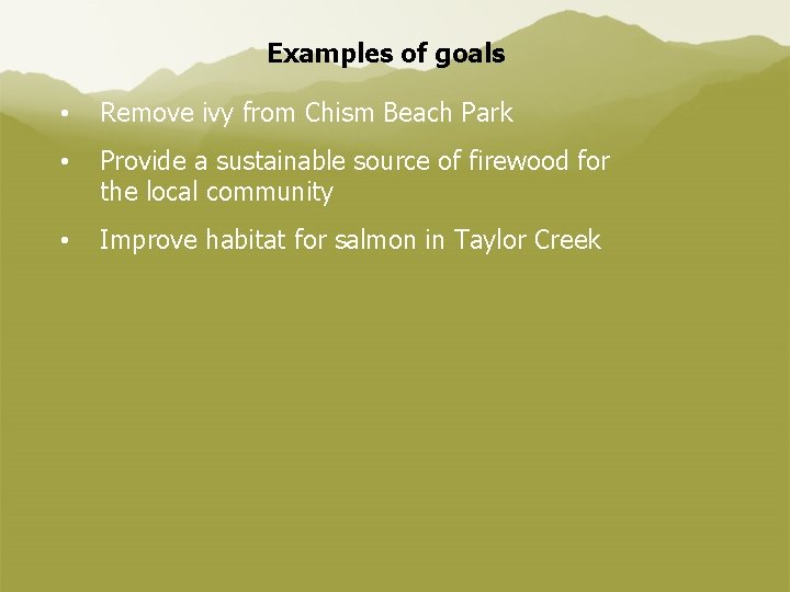 Examples of goals • Remove ivy from Chism Beach Park • Provide a sustainable