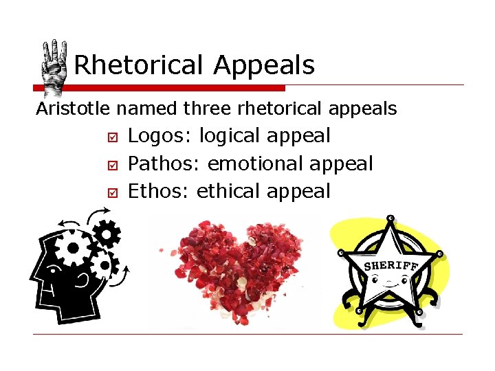 Rhetorical Appeals Aristotle named three rhetorical appeals þ þ þ Logos: logical appeal Pathos: