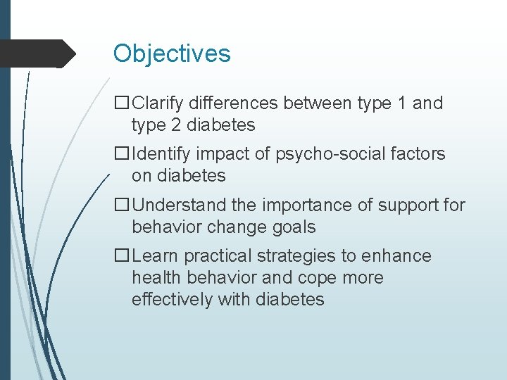 Objectives �Clarify differences between type 1 and type 2 diabetes �Identify impact of psycho-social