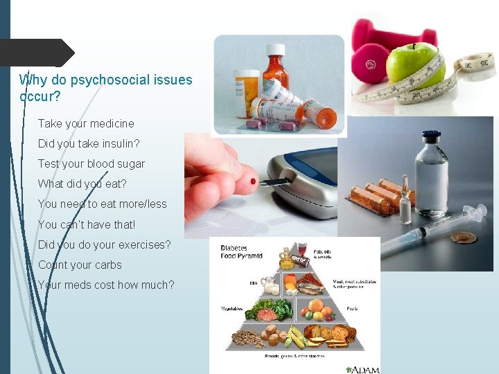 Why do psychosocial issues occur? Take your medicine Did you take insulin? Test your