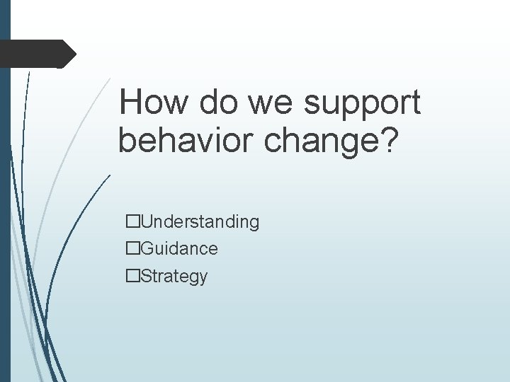  How do we support behavior change? �Understanding �Guidance �Strategy 