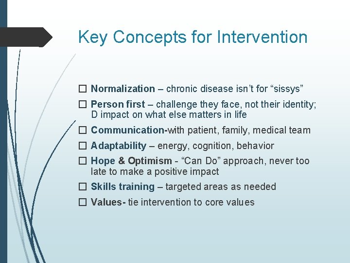 Key Concepts for Intervention � Normalization – chronic disease isn’t for “sissys” � Person