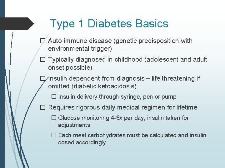 Type 1 Diabetes Basics � Auto-immune disease (genetic predisposition with environmental trigger) � Typically