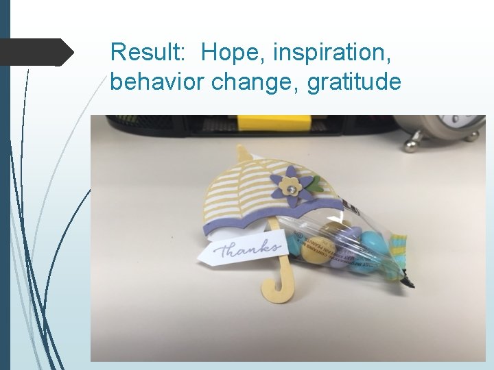 Result: Hope, inspiration, behavior change, gratitude 