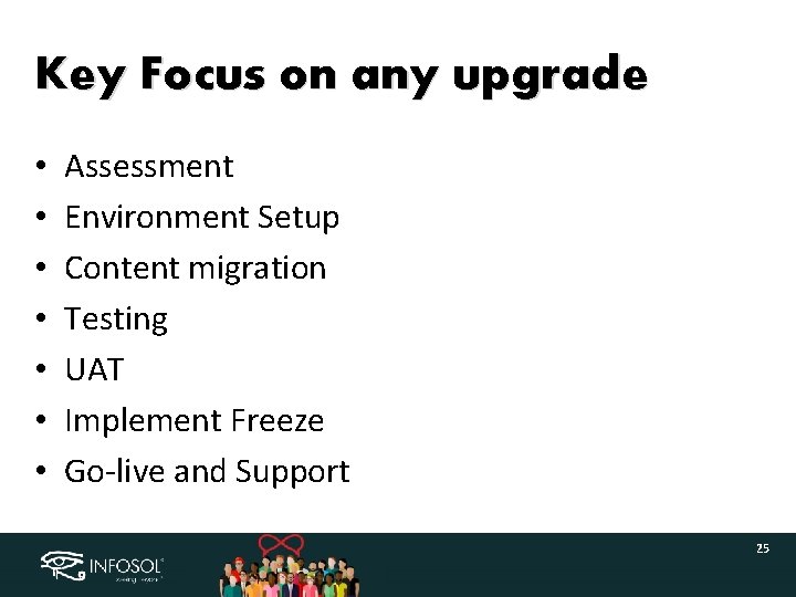 Key Focus on any upgrade • • Assessment Environment Setup Content migration Testing UAT