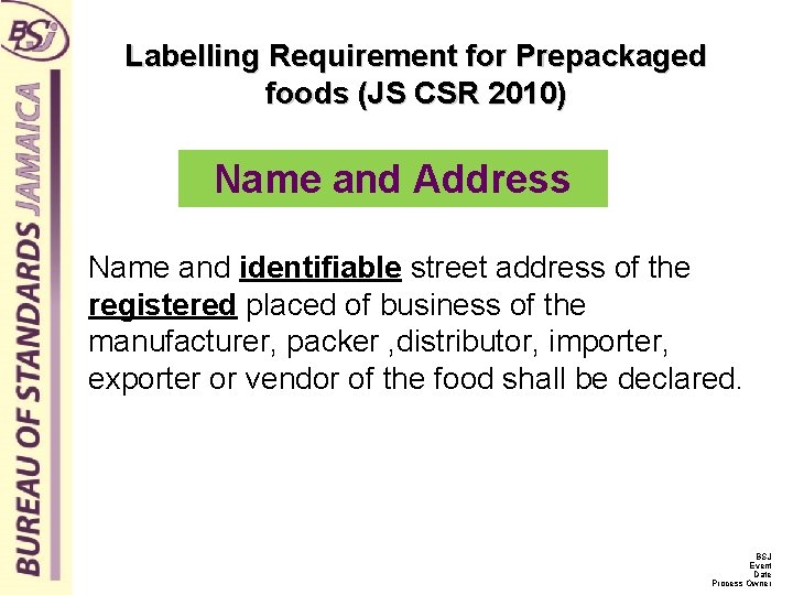 Labelling Requirement for Prepackaged foods (JS CSR 2010) Name and Address Name and identifiable