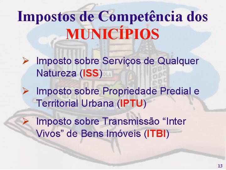 Impostos de Competência dos MUNICÍPIOS Ø Imposto sobre Serviços de Qualquer Natureza (ISS) Ø