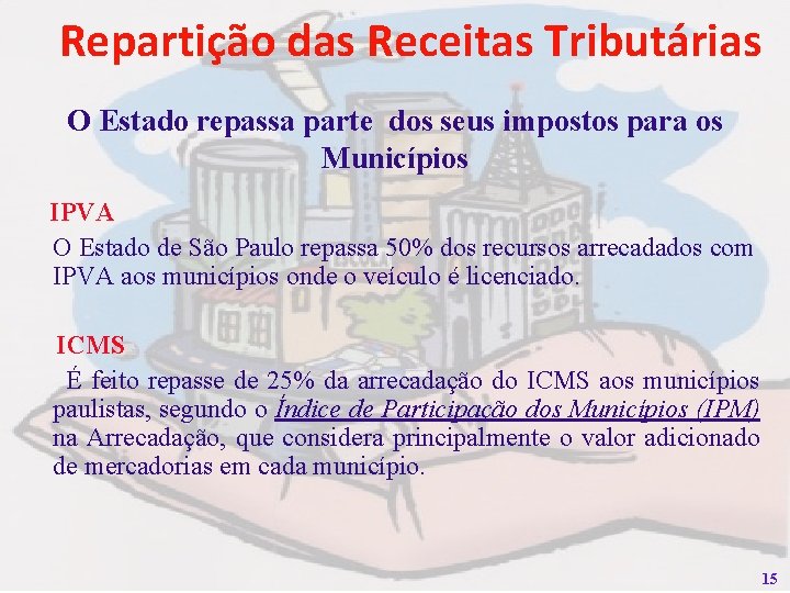 Repartição das Receitas Tributárias O Estado repassa parte dos seus impostos para os Municípios