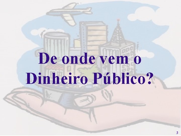 De onde vem o Dinheiro Público? 3 