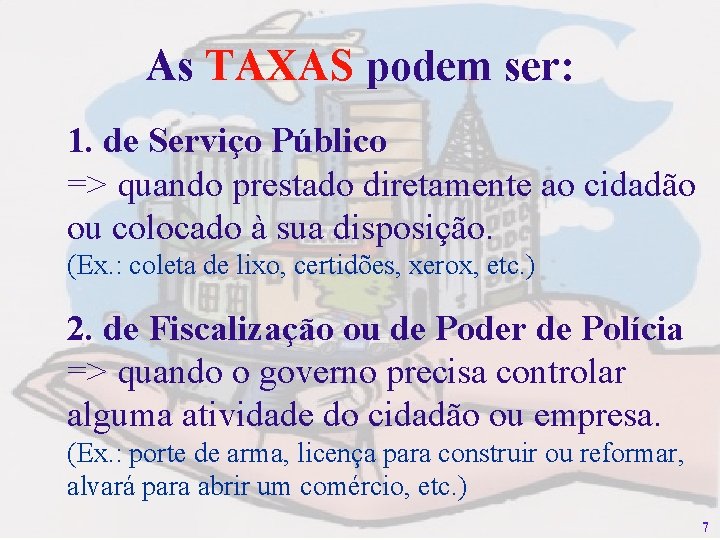 As TAXAS podem ser: 1. de Serviço Público => quando prestado diretamente ao cidadão